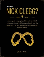 Who is Nick Clegg?: A complete biography of the retired British politician, his early life, career, family and the inside story of how and why he said he doesn't believe in God B0DS7CHQ5R Book Cover