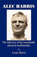 Alec Harris- The Full Story of His Remarkble Physical Mediumship 0955705045 Book Cover