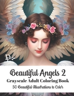 Beautiful Angels 2 - Grayscale Adult Coloring Book: 50 Beautiful Illustrations to Color B0BZF75XGQ Book Cover