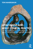 Attachment and Adult Clinical Practice: An Integrated Perspective on Developmental Theory, Neurobiology, and Emotional Regulation 0367548534 Book Cover