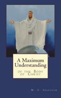 A Maximum Understanding of the Body of Christ 1517674603 Book Cover
