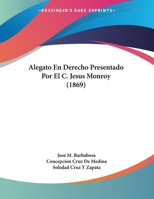 Alegato En Derecho Presentado Por El C. Jesus Monroy (1869) 1162137118 Book Cover