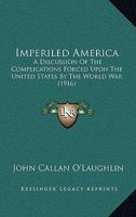 Imperiled America: A Discussion of the Complications Forced Upon the United States by the World War (Classic Reprint) 1165426757 Book Cover