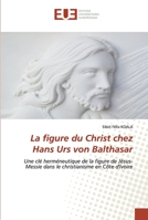 La figure du Christ chez Hans Urs von Balthasar: Une clé herméneutique de la figure de Jésus-Messie dans le christianisme en Côte d'Ivoire 333086740X Book Cover