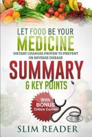 Let Food Be Your Medicine: Dietary Changes Proven to Prevent or Reverse Disease Summary & Key Points with Bonus Critics Corner 1533342865 Book Cover