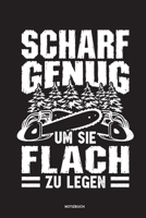 Scharf genug um sie flach zu Legen - Notizbuch: Für Holzfäller, Holzliebhaber | Notizbuch Tagebuch ... | Holzfäller, Waldarbeiter & Förster Geschenk Holz Wald Motorsäge Fans Notebook (German Edition) 1674068646 Book Cover