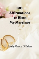 100 Affirmations to Bless My Marriage: Marriage affirmations, Marriage prayer and blessings, Strengthen your marriage B0GXPJBL3S Book Cover