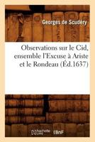 Observations Sur Le Cid, Ensemble L'Excuse a Ariste Et Le Rondeau (A0/00d.1637) 2012593968 Book Cover