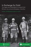 In Exchange for Gold: The Legacy and Sustainability of Artisanal Gold Mining in Las Juntas de Abangares, Costa Rica 1863351256 Book Cover