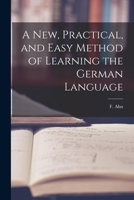 A New, Practical, and Easy Method of Learning the German Language 1015961533 Book Cover