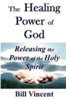 The Healing Power of God: Releasing the Power of the Holy Spirit 1607969815 Book Cover