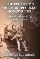 The Evolution of a Most Peculiar Songwriter : A Guide to Songwriting and a Memoir 1946730335 Book Cover