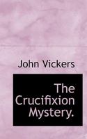 The Crucifixion Mystery 1166035166 Book Cover