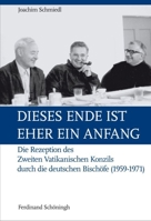 Dieses Ende Ist Eher Ein Anfang: Die Rezeption Des Zweiten Vatikanischen Konzils Durch Die Deutschen Bischöfe (1959-1971) 350677445X Book Cover