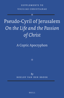 Pseudo-Cyril of Jerusalem on the Life and the Passion of Christ: A Coptic Apocryphon 9004237577 Book Cover