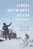 Across Greenland's Ice Cap: The Swiss scientific expedition of 1912 0228010667 Book Cover