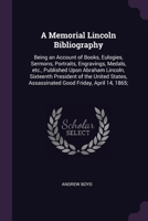 A Memorial Lincoln Bibliography: Being an Account of Books, Eulogies, Sermons, Portraits, Engravings, Medals, etc., Published Upon Abraham Lincoln, Si 1378601262 Book Cover