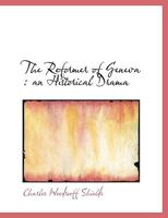 The Reformer of Geneva: An Historical Drama 1241064288 Book Cover