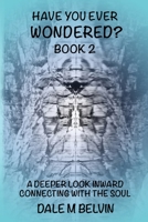 HAVE YOU EVER WONDERED? BOOK 2: A DEEPER LOOK INWARD RETURNING TO THE WISDOM OF THE SOUL 1692671022 Book Cover