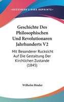 Geschichte Des Philosophischen Und Revolutionaren Jahrhunderts V2: Mit Besonderer Rucksicht Auf Die Gestaltung Der Kirchlichen Zustande (1845) 1160735492 Book Cover