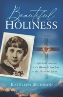 Beautiful Holiness: A Spiritual Journey With Blessed Conchita to the Heart of Jesus 1644136341 Book Cover