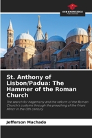 St. Anthony of Lisbon/Padua: The Hammer of the Roman Church: The search for hegemony and the reform of the Roman Church's customs through the preaching of the Friars Minor in the 13th century 6207570294 Book Cover