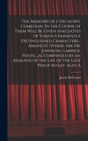 The Memoirs of J. Decastro, Comedian. In the Course of Them Will be Given Anecdotes of Various Eminently Distinguished Characters... Amongst Others are Dr. Johnson, Garrick, Foote, ...accompanied by a 1016838948 Book Cover