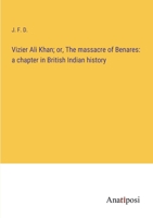 Vizier Ali Khan; or, The massacre of Benares: a chapter in British Indian history 3382136805 Book Cover