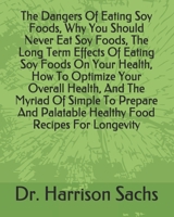 The Dangers Of Eating Soy Foods, Why You Should Never Eat Soy Foods, The Long Term Effects Of Eating Soy Foods On Your Health, How To Optimize Your ... Palatable Healthy Food Recipes For Longevity B094T2Z13J Book Cover