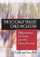 The Socially Skilled Child Molester: Differentiating the Guilty from the Falsely Accused 0789028069 Book Cover