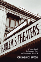 Harlem's Theaters: A Staging Ground for Community, Class, and Contradiction, 1923-1939 0810132257 Book Cover