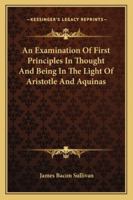 An Examination Of First Principles In Thought And Being In The Light Of Aristotle And Aquinas 1163198080 Book Cover