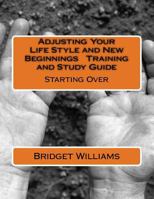 Adjusting Your Life Style and New Beginnings Training and Study Guide: Starting Over 1534773509 Book Cover