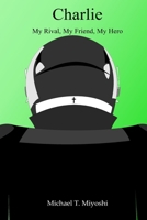 Charlie: My Rival, My Friend, My Hero B0CP88VDRJ Book Cover