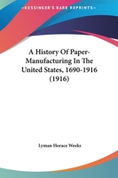 A History of Paper-Manufacturing in the United States, 1690-1916 (Classic Reprint) 1436733251 Book Cover