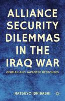 Alliance Security Dilemmas in the Iraq War: German and Japanese Responses 0230337333 Book Cover