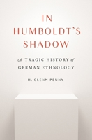 In Humboldt's Shadow: A Tragic History of German Ethnology 0691211140 Book Cover