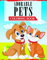Adorable Pets Coloring Book: A Fun Coloring Book Featuring Super Cute and Adorable Pets For Animal Lovers B08BGCZ3V9 Book Cover