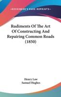 Rudiments Of The Art Of Constructing And Repairing Common Roads 1437052053 Book Cover