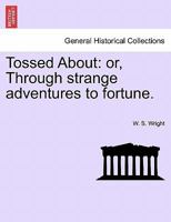 Tossed About: or, Through strange adventures to fortune. 1240892292 Book Cover