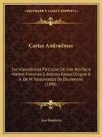 Cartas Andradinas: Correspondencia Particular De Jose Bonifacio Martim Francisco E Antonio Carlos Dirigida A A. De M. Vasconcellos De Drummond (1890) 1168040353 Book Cover