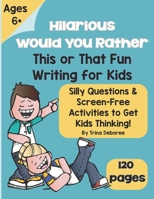 Hilarious Would You Rather? This or That Fun Writing for Kids: Silly Questions & Screen-Free Activities to Get Kids Thinking & Writing! Ages 6+ B0F5MSBKF7 Book Cover