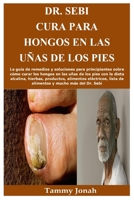 Dr. Sebi Cura para hongos en las u�as de los pies: La gu�a de remedios y soluciones para principiantes sobre c�mo curar los hongos en las u�as de los pies con la dieta alcalina, hierbas, productos, al B08YQFWCJG Book Cover