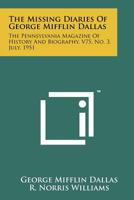 The Missing Diaries of George Mifflin Dallas: The Pennsylvania Magazine of History and Biography, V75, No. 3, July, 1951 1258203634 Book Cover