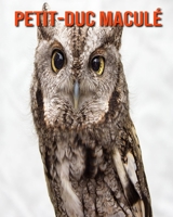 Petit-Duc Macul�: Photos Etonnantes & Recueil d'Informations Amusantes Concernant les Petit-Duc Macul� B096M1KYMX Book Cover