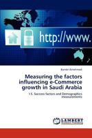 Measuring the factors influencing e-Commerce growth in Saudi Arabia: I.S. Success factors and Demographics measurements 3845438967 Book Cover