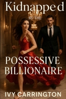 Kidnapped by the Possessive Billionaire B0FGW8C668 Book Cover