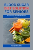 BLOOD SUGAR DIET SOLUTION: Comprehensive Manual For Blood Sugar Management B0C1DHZ2LF Book Cover