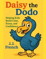 Daisy the Dodo for Kids!: Helping Kids Build Calm, Focus, and Confidence B0F674KTTS Book Cover