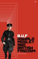 BUF: Oswald Mosley and British Fascism 1953730213 Book Cover